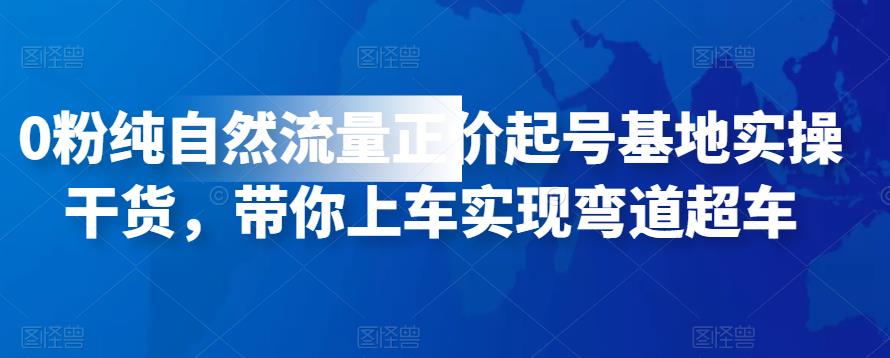 0粉纯自然流量正价起号基地实操干货，带你上车实现弯道超车|小鸡网赚博客