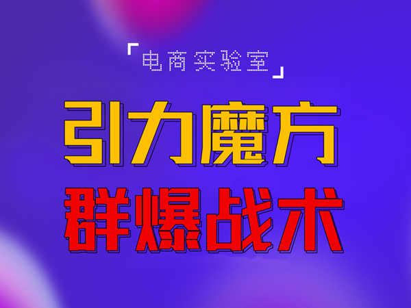 2022《引力魔方群爆战术》2022全新更新玩法，PPC极低可以达到低于1毛，效率直接提升！|小鸡网赚博客