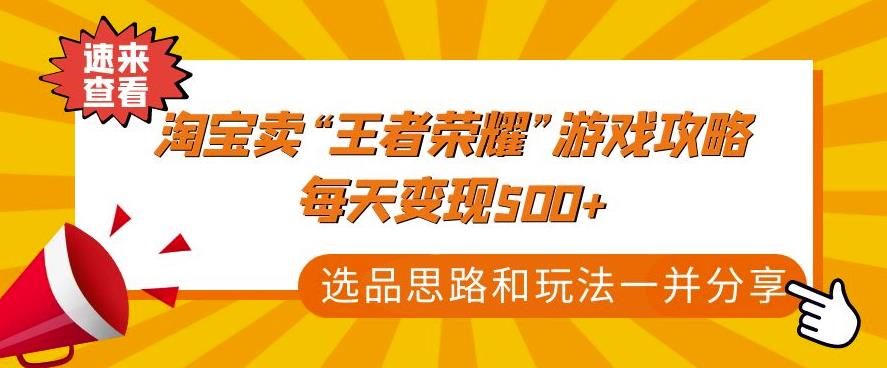 某付款文章《淘宝卖“王者荣耀”游戏攻略，每天变现500+，选品思路+玩法》|小鸡网赚博客