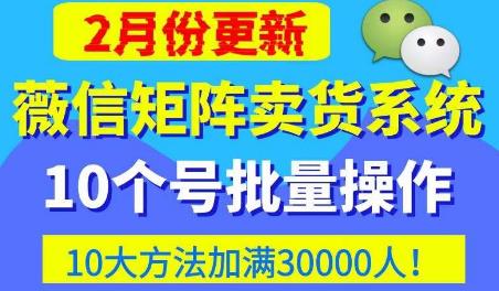 微信矩阵卖货系统，多线程批量养10个微信号，10种加粉落地方法，快速加满3W人卖货！|小鸡网赚博客