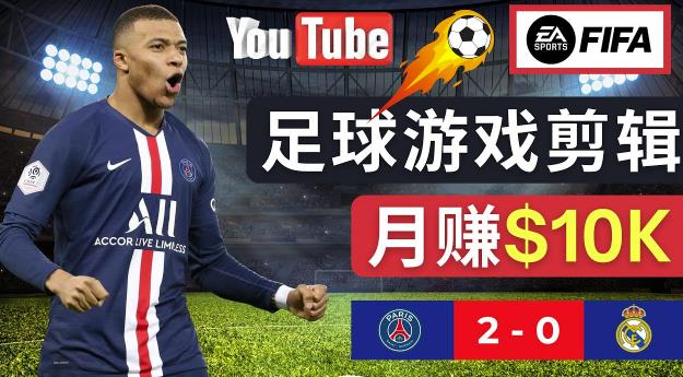 通过FIFA 23游戏赚钱的方法，编辑足球类Youtube视频，轻松月赚过万美元|小鸡网赚博客