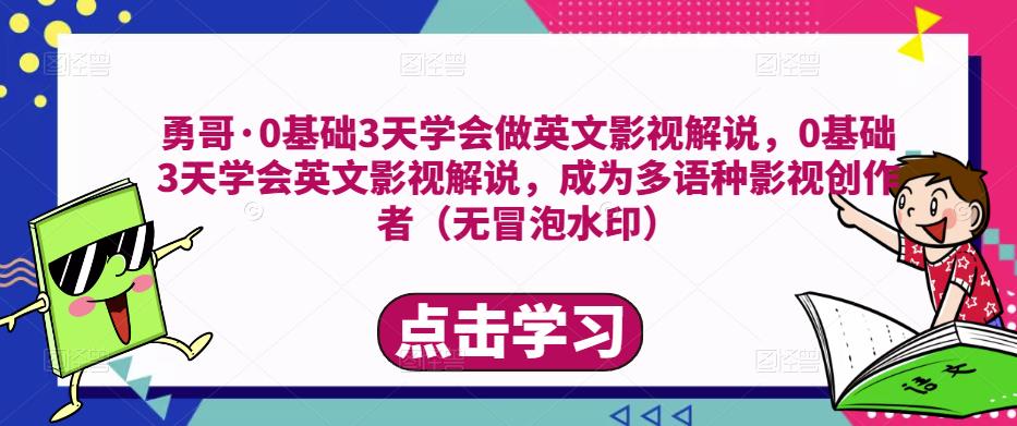 勇哥·0基础3天学会做英文影视解说，0基础3天学会英文影视解说，成为多语种影视创作者|小鸡网赚博客