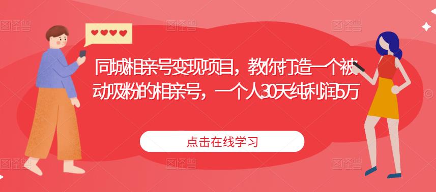 同城相亲号变现项目，教你打造一个被动吸粉的相亲号，一个人30天纯利润5万|小鸡网赚博客