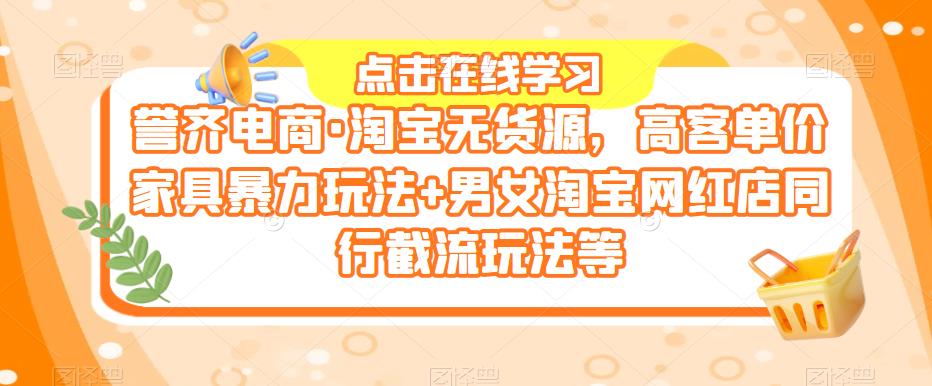 誉齐电商·淘宝无货源，高客单价家具暴力玩法+男女淘宝网红店同行截流玩法等|小鸡网赚博客