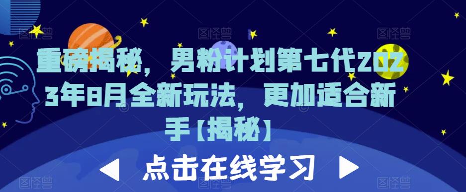 重磅揭秘，男粉计划第七代2023年8月全新玩法，更加适合新手|小鸡网赚博客