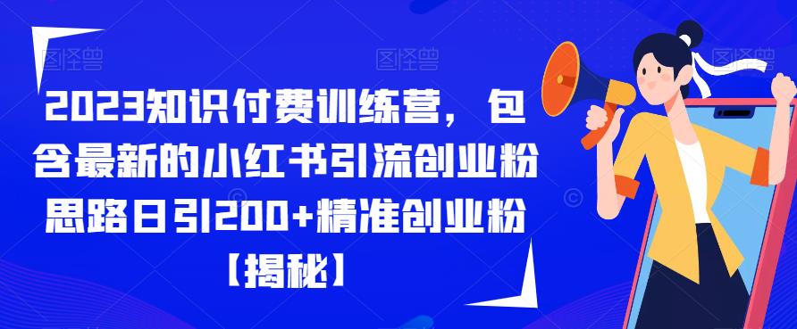 2023知识付费训练营，包含最新的小红书引流创业粉思路日引200+精准创业粉【揭秘】|小鸡网赚博客