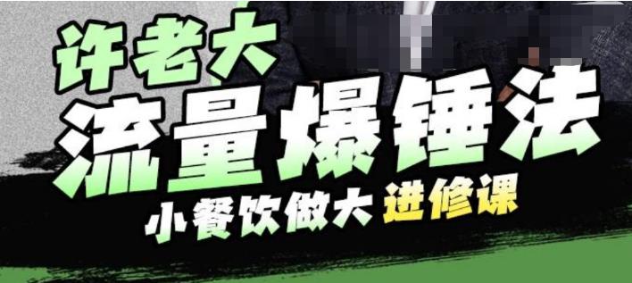 许老大流量爆锤法，小餐饮做大进修课，一年1000家店亲身案例大公开|小鸡网赚博客