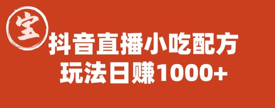 宝哥抖音直播小吃配方实操课程，玩法日赚1000+【揭秘】|小鸡网赚博客