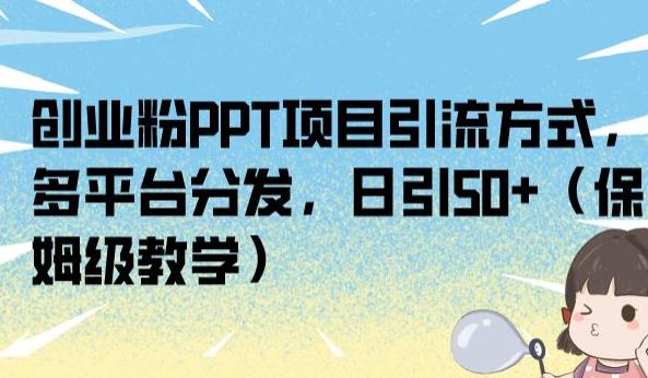 创业粉PPT项目引流方式，多平台分发，日引50+（保姆级教学）【揭秘】|小鸡网赚博客