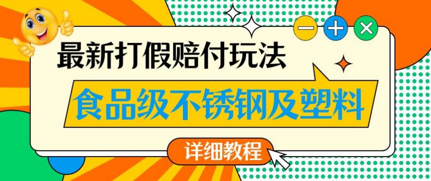 最新食品级不锈钢及塑料打假赔付玩法，一单利润500【详细玩法教程】【仅揭秘】|小鸡网赚博客