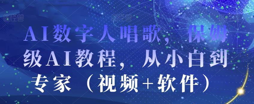 AI数字人唱歌，保姆级AI教程，从小白到专家（视频+软件）|小鸡网赚博客