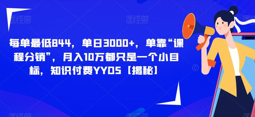 每单最低844，单日3000+，单靠“课程分销”，月入10万都只是一个小目标，知识付费YYDS【揭秘】|小鸡网赚博客