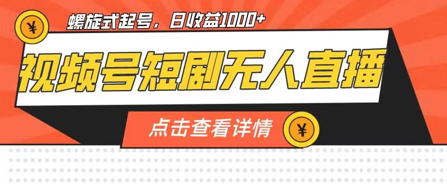 视频号短剧无人直播，螺旋起号，单号日收益1000+【揭秘】|小鸡网赚博客