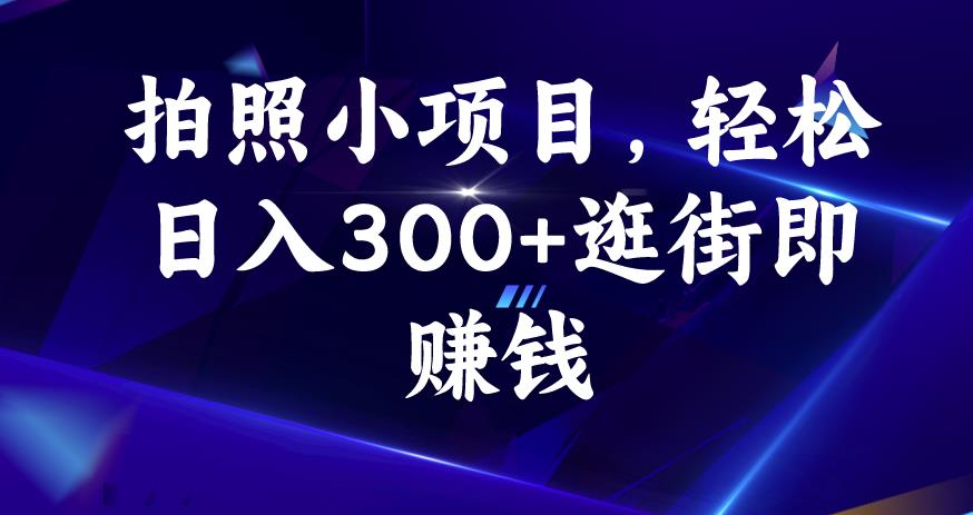 拍照小项目，轻松日入300+逛街即赚钱【揭秘】|小鸡网赚博客