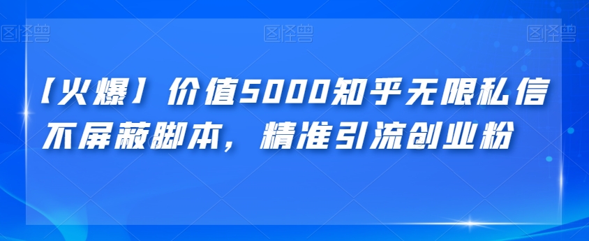 【火爆】价值5000知乎无限私信不屏蔽脚本，精准引流创业粉【揭秘】|小鸡网赚博客