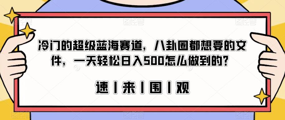 冷门的超级蓝海赛道，八卦圈都想要的文件，一天轻松日入500怎么做到的？【揭秘】|小鸡网赚博客