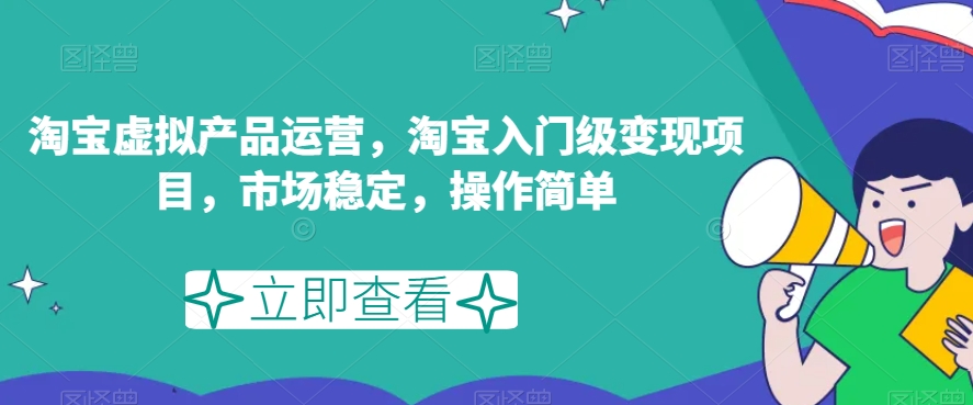 淘宝虚拟产品运营，淘宝入门级变现项目，市场稳定，操作简单|小鸡网赚博客