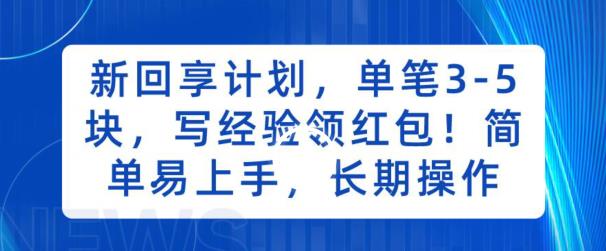 新回享计划，单笔3-5块，写经验领红包，简单易上手，长期操作【揭秘】|小鸡网赚博客