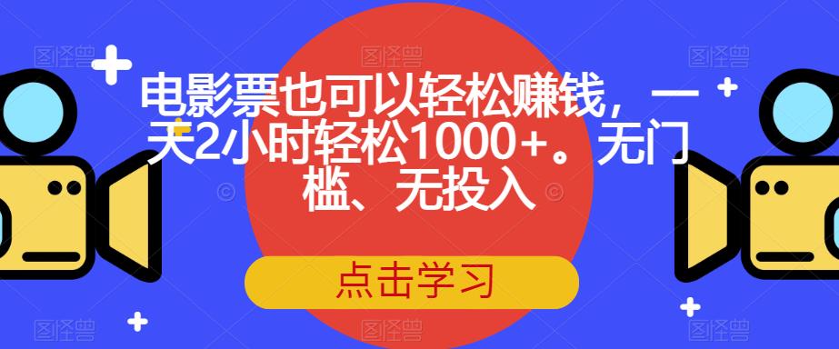 电影票也可以轻松赚钱，一天2小时轻松1000+。无门槛、无投入【揭秘】|小鸡网赚博客