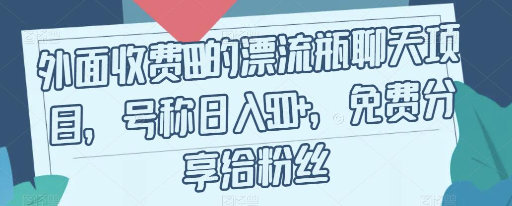 外面收费199的漂流瓶聊天项目，号称日入500+【揭秘】|小鸡网赚博客