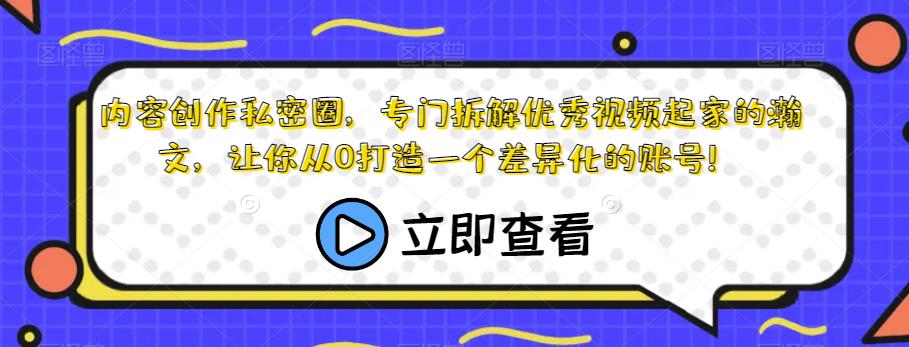 内容创作私密圈，专门拆解优秀视频起家的瀚文，让你从0打造一个差异化的账号！|小鸡网赚博客