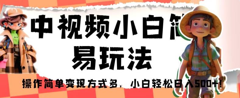 中视频小白简易玩法，操作简单变现方式多，小白轻松日入500+！【揭秘】|小鸡网赚博客