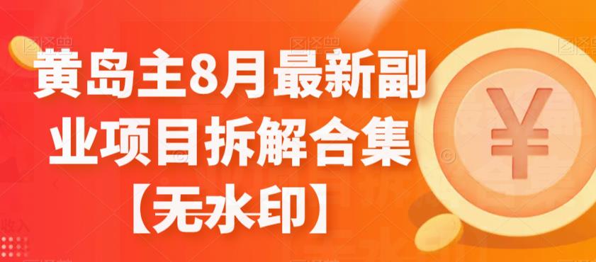 黄岛主8月最新副业项目拆解合集|小鸡网赚博客