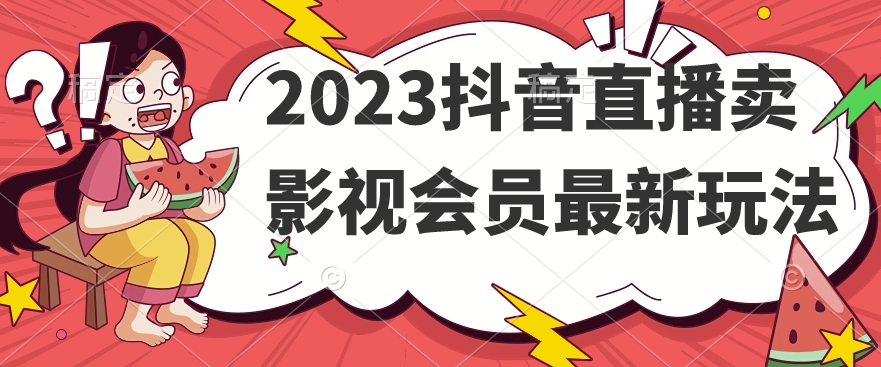 2023抖音直播卖影视会员最新玩法|小鸡网赚博客