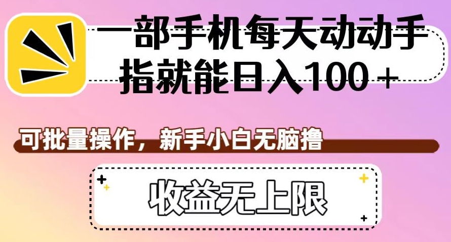 一部手机每天动动手指就能日入100+，可批量操作，新手小白无脑撸，收益无上限【揭秘】|小鸡网赚博客