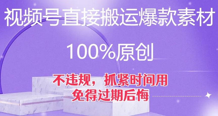 视频号直接搬运爆款素材，100%原创，不违规，抓紧时间用，免得过期后悔【揭秘】|小鸡网赚博客