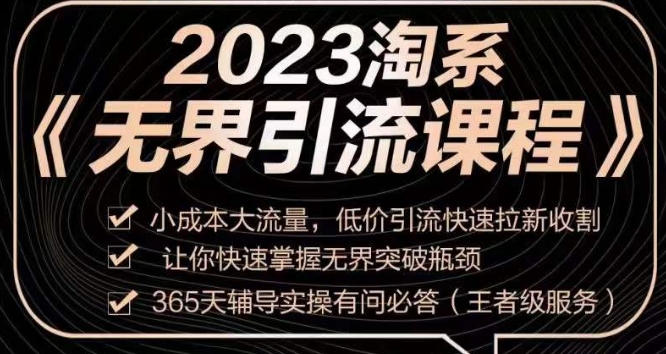 2023淘系无界引流实操课程，​小成本大流量，低价引流快速拉新收割，让你快速掌握无界突破瓶颈|小鸡网赚博客