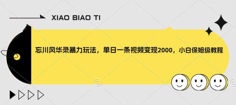 忘川风华录暴力玩法，单日一条视频变现2000，小白保姆级教程【揭秘】|小鸡网赚博客