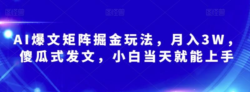 AI爆文矩阵掘金玩法，月入3W，傻瓜式发文，小白当天就能上手【揭秘】|小鸡网赚博客