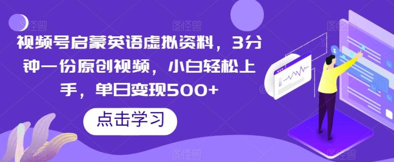 视频号启蒙英语虚拟资料，3分钟一份原创视频，小白轻松上手，单日变现500+【揭秘】|小鸡网赚博客