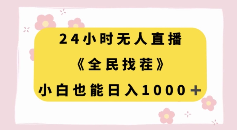 24小时无人直播，全民找茬，小白也能日入1000+【揭秘】|小鸡网赚博客