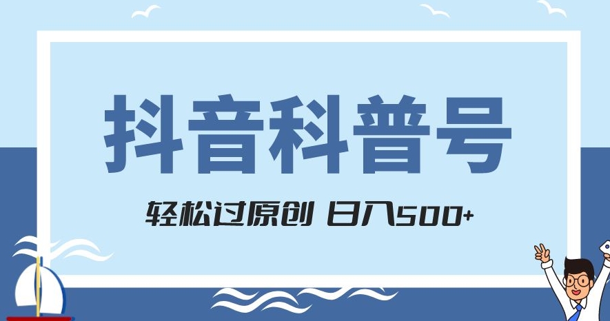 抖音科普号项目，轻松过原创，官方流量扶持，涨粉快，日入500+【揭秘】|小鸡网赚博客