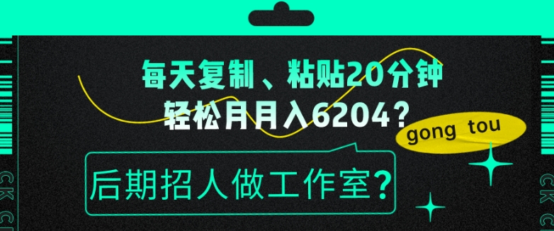 包工头i系列课程之第55：每天复制、粘贴20分钟，轻松月入6204？后期招人做工作室？|小鸡网赚博客