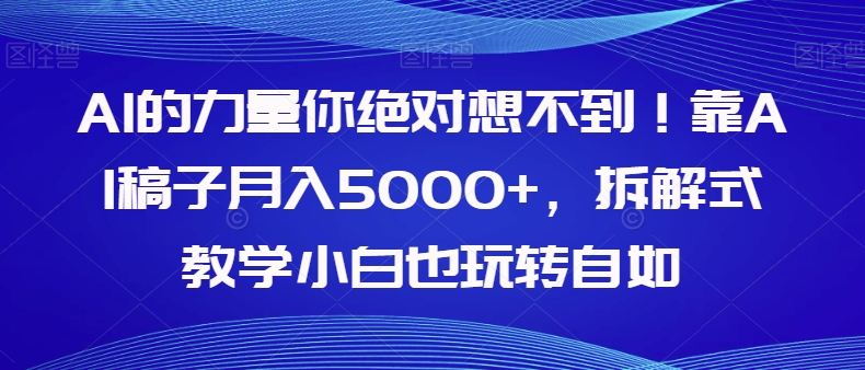 AI的力量你绝对想不到！靠AI稿子月入5000+，拆解式教学小白也玩转自如【揭秘】|小鸡网赚博客