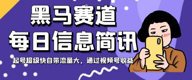 黑马赛道每日信息简讯，起号超级快自带流量大，通过视频号收益【揭秘】|小鸡网赚博客