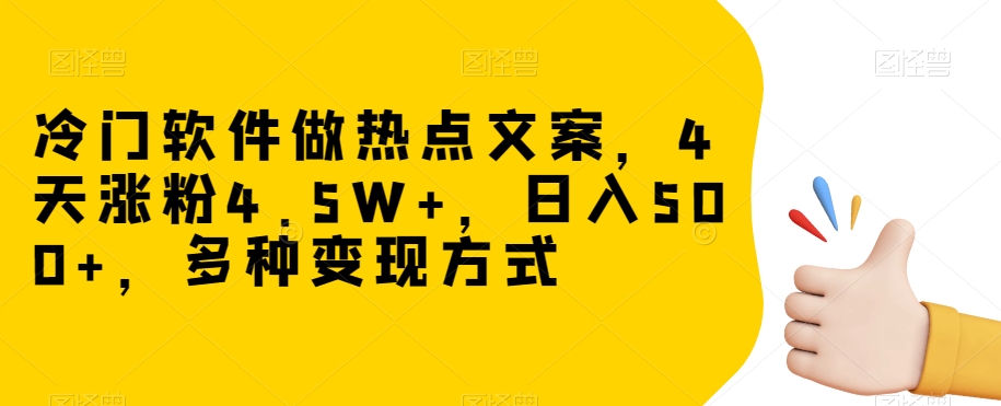 冷门软件做热点文案，4天涨粉4.5W+，日入500+，多种变现方式【揭秘】|小鸡网赚博客