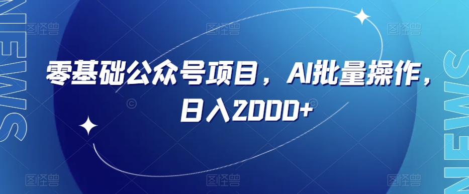 零基础公众号项目，AI批量操作，日入2000+【揭秘】|小鸡网赚博客