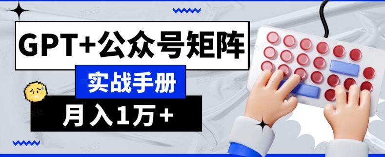 AI流量主系统课程基础版1.0，GPT+公众号矩阵实战手册【揭秘】|小鸡网赚博客