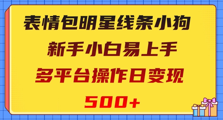 表情包明星线条小狗，新手小白易上手，多平台操作日变现500+【揭秘】|小鸡网赚博客