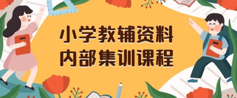 小学教辅资料，内部集训保姆级教程，私域一单收益29-129（教程+资料）|小鸡网赚博客