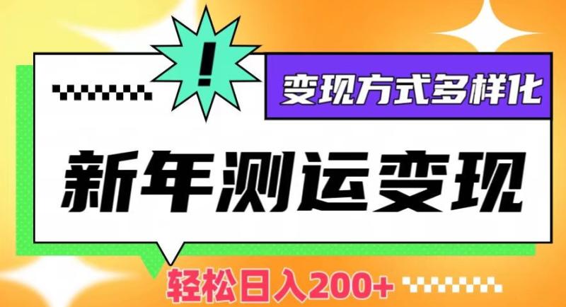 新年运势测试变现，日入200+，几分钟一条作品，变现方式多样化【揭秘】|小鸡网赚博客