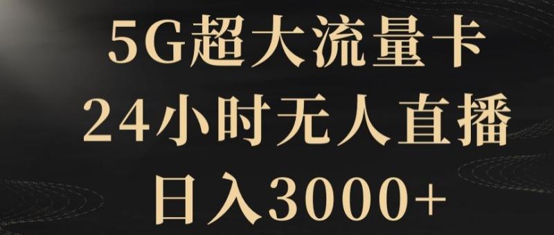 5G超大流量卡，24小时无人直播，日入3000+【揭秘】|小鸡网赚博客