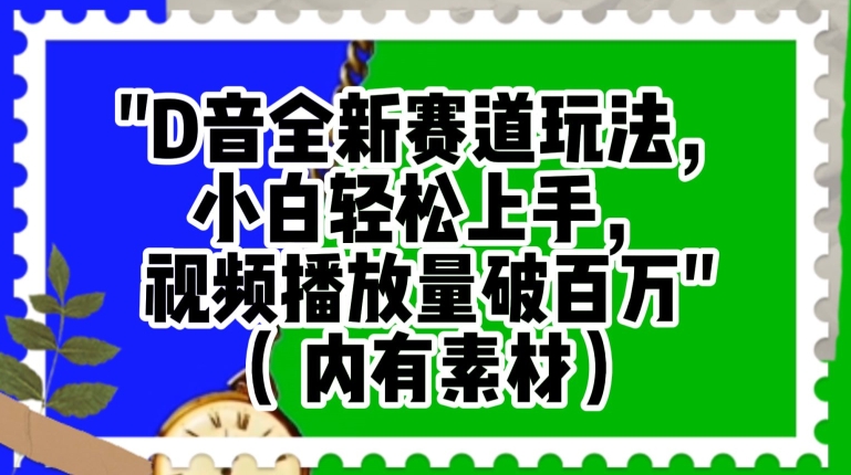 抖音全新赛道玩法，小白轻松上手，视频播放量破百万（内有素材）【揭秘】|小鸡网赚博客