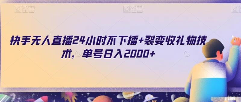 快手无人直播24小时不下播+裂变收礼物技术，单号日入2000+【揭秘】|小鸡网赚博客