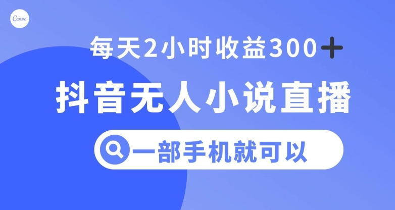 抖音无人小说直播，一部手机操作，日入300+【揭秘】|小鸡网赚博客