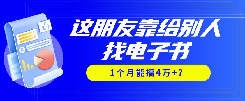 包工头i系列课程之第70：我靠！这朋友靠给别人找电子书，1个月能搞4万+？|小鸡网赚博客